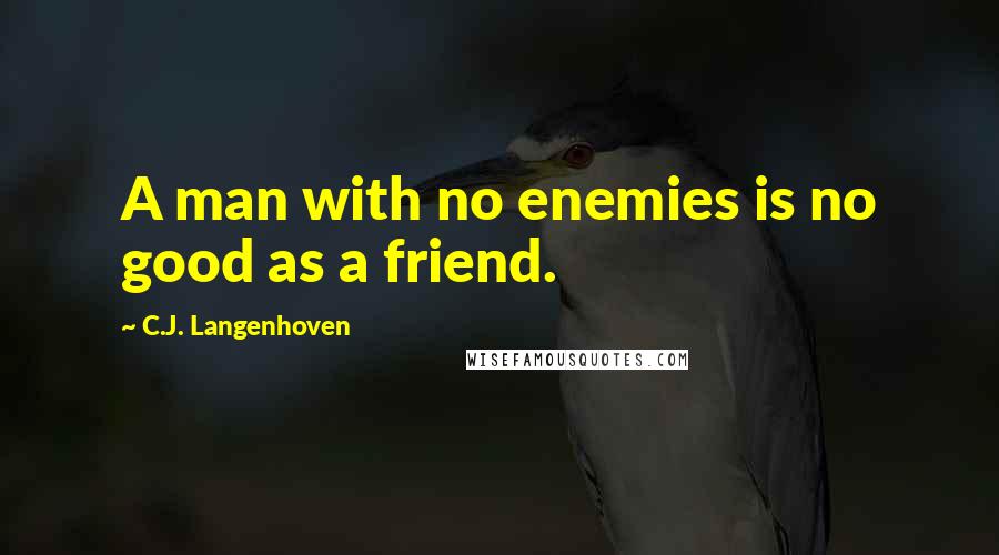 C.J. Langenhoven Quotes: A man with no enemies is no good as a friend.