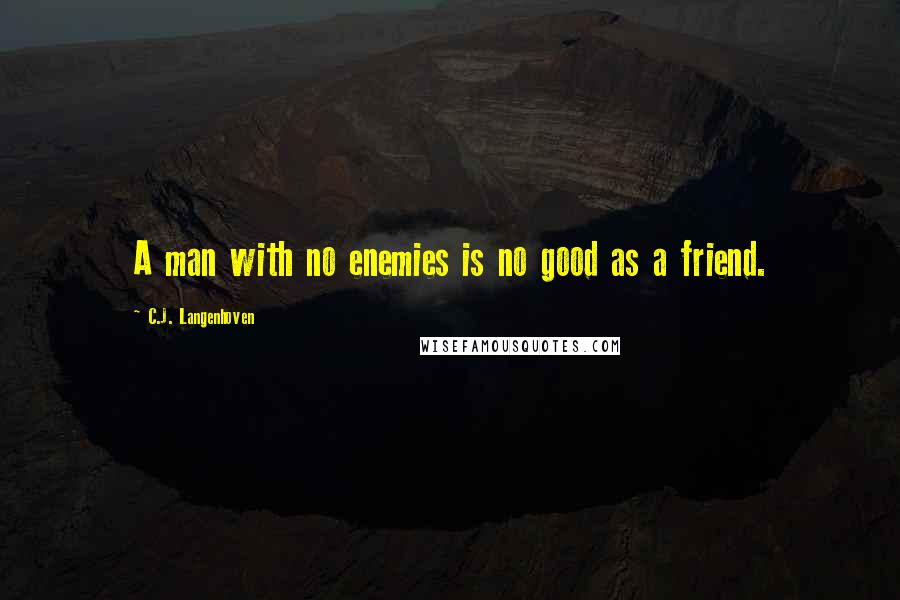 C.J. Langenhoven Quotes: A man with no enemies is no good as a friend.