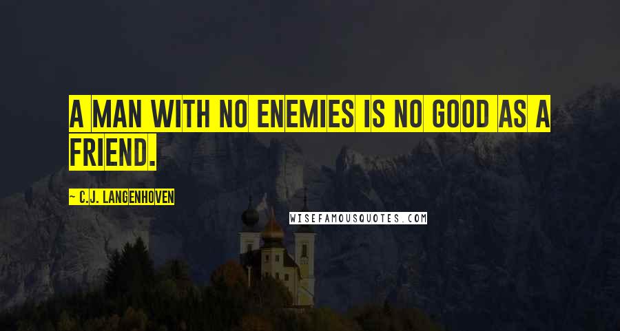 C.J. Langenhoven Quotes: A man with no enemies is no good as a friend.