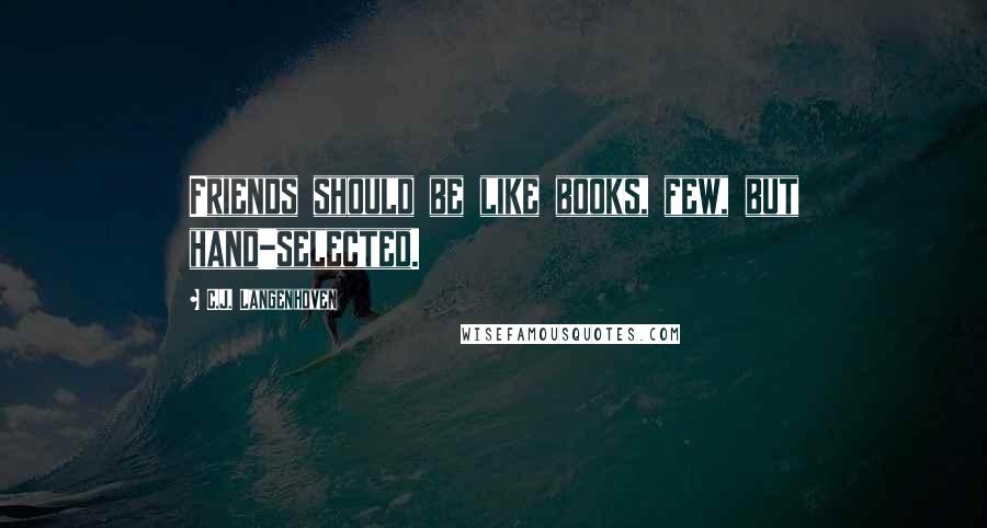 C.J. Langenhoven Quotes: Friends should be like books, few, but hand-selected.