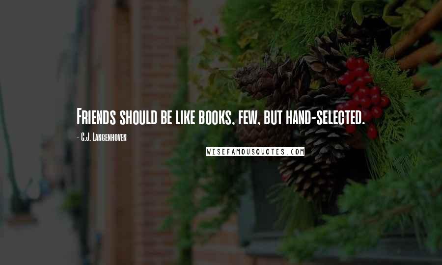 C.J. Langenhoven Quotes: Friends should be like books, few, but hand-selected.