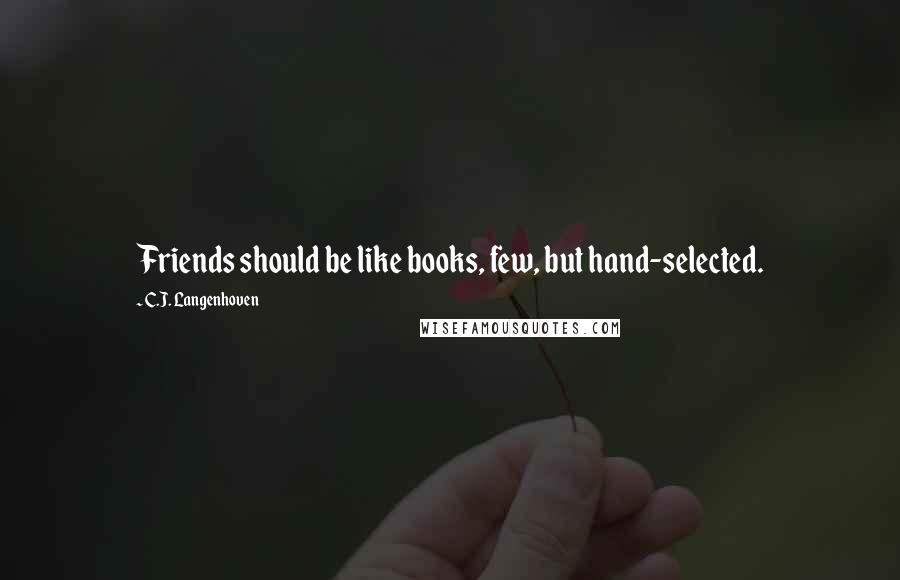 C.J. Langenhoven Quotes: Friends should be like books, few, but hand-selected.