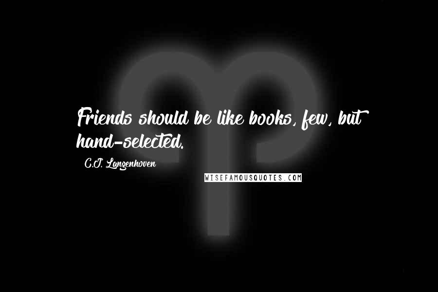 C.J. Langenhoven Quotes: Friends should be like books, few, but hand-selected.