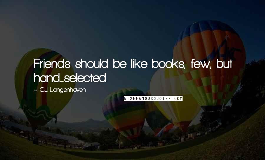 C.J. Langenhoven Quotes: Friends should be like books, few, but hand-selected.