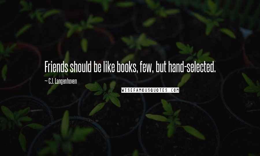 C.J. Langenhoven Quotes: Friends should be like books, few, but hand-selected.