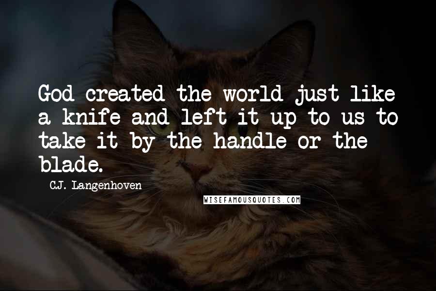 C.J. Langenhoven Quotes: God created the world just like a knife and left it up to us to take it by the handle or the blade.