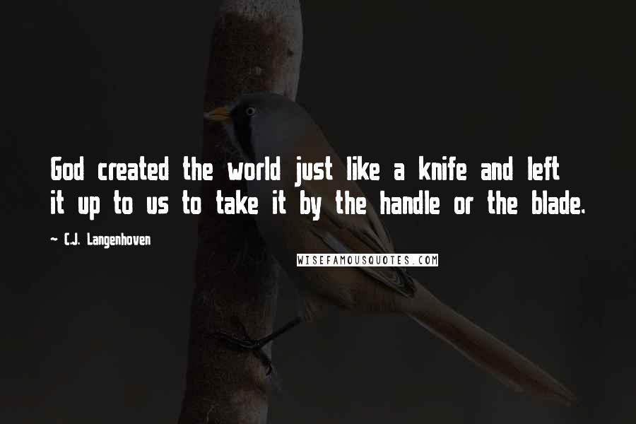 C.J. Langenhoven Quotes: God created the world just like a knife and left it up to us to take it by the handle or the blade.