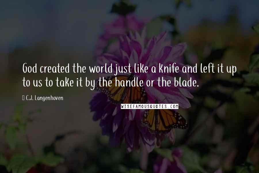 C.J. Langenhoven Quotes: God created the world just like a knife and left it up to us to take it by the handle or the blade.