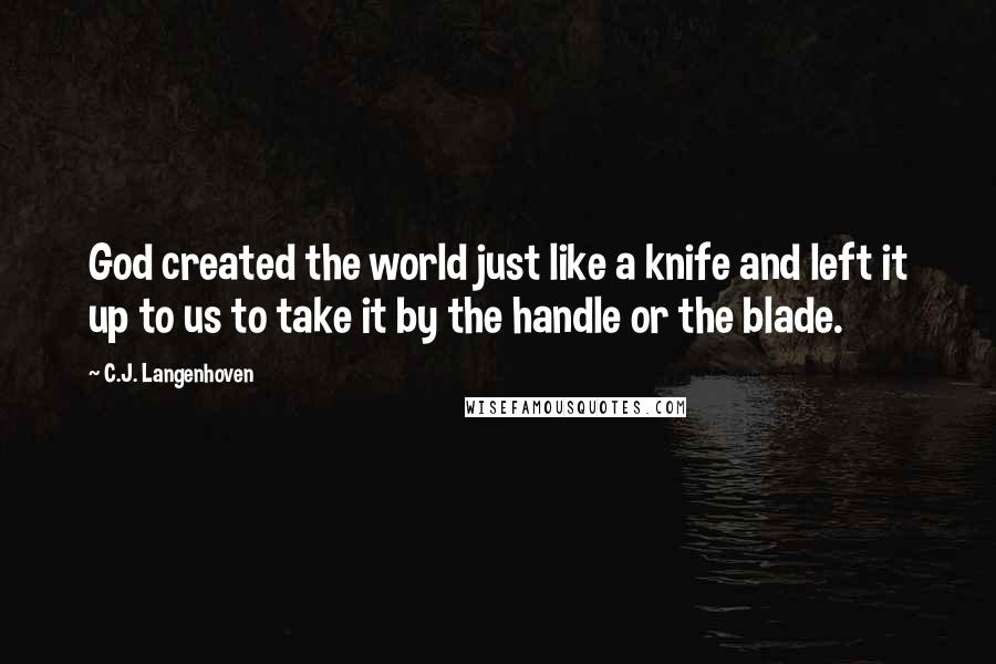 C.J. Langenhoven Quotes: God created the world just like a knife and left it up to us to take it by the handle or the blade.