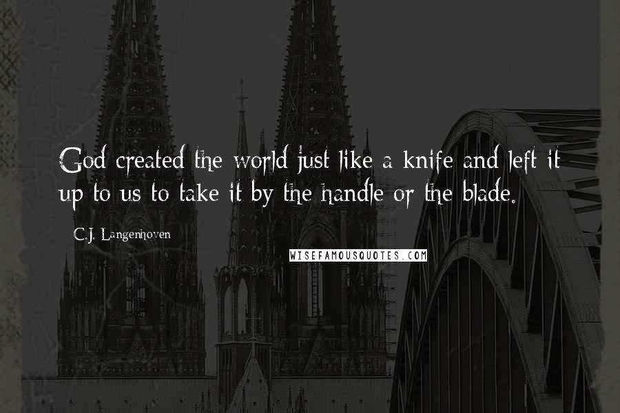 C.J. Langenhoven Quotes: God created the world just like a knife and left it up to us to take it by the handle or the blade.