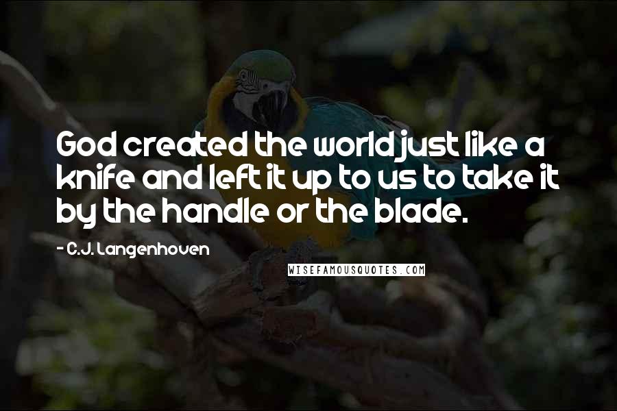 C.J. Langenhoven Quotes: God created the world just like a knife and left it up to us to take it by the handle or the blade.