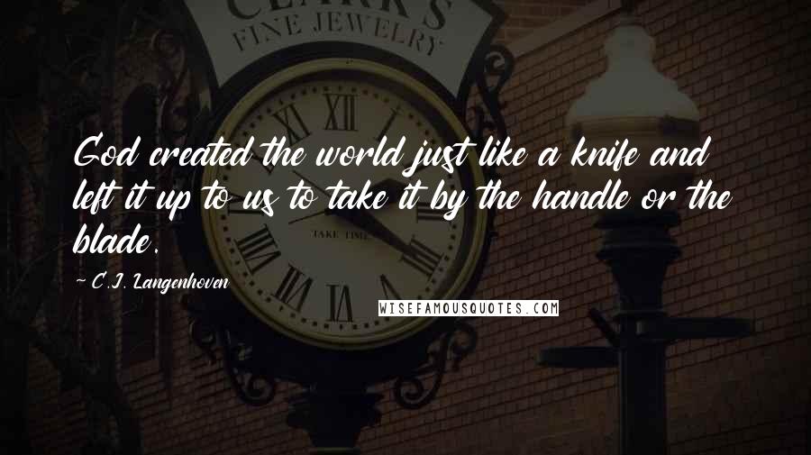 C.J. Langenhoven Quotes: God created the world just like a knife and left it up to us to take it by the handle or the blade.