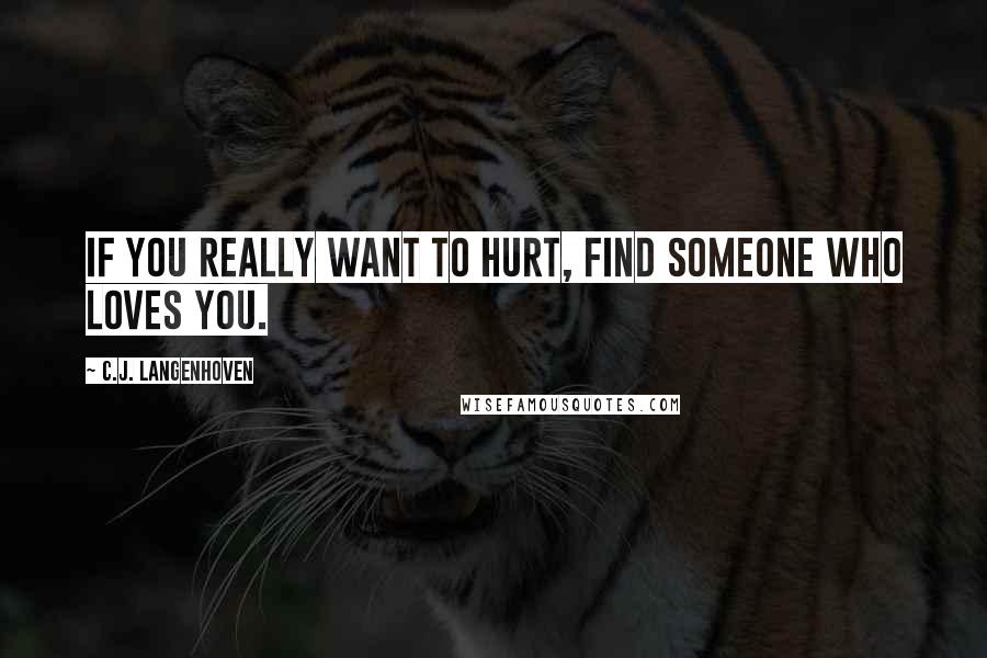 C.J. Langenhoven Quotes: If you really want to hurt, find someone who loves you.