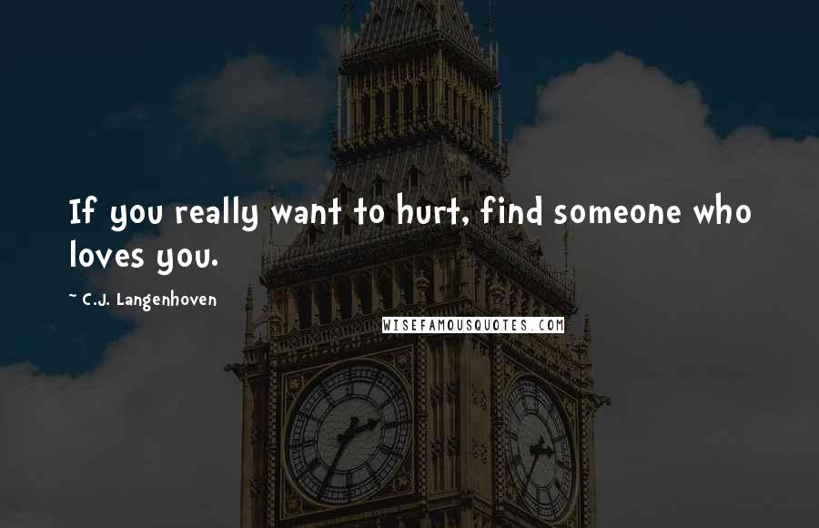 C.J. Langenhoven Quotes: If you really want to hurt, find someone who loves you.