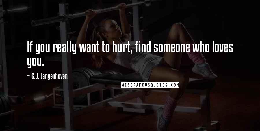 C.J. Langenhoven Quotes: If you really want to hurt, find someone who loves you.