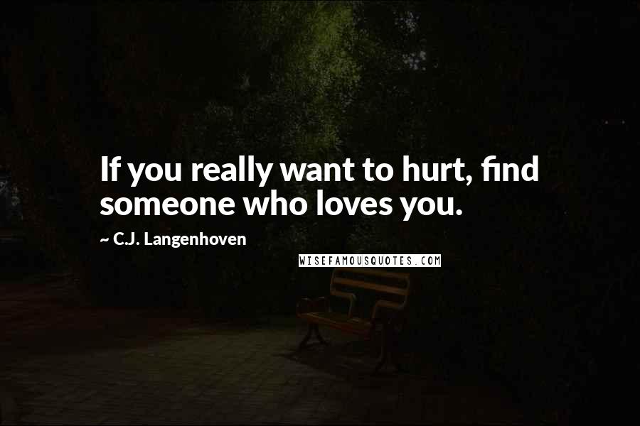 C.J. Langenhoven Quotes: If you really want to hurt, find someone who loves you.