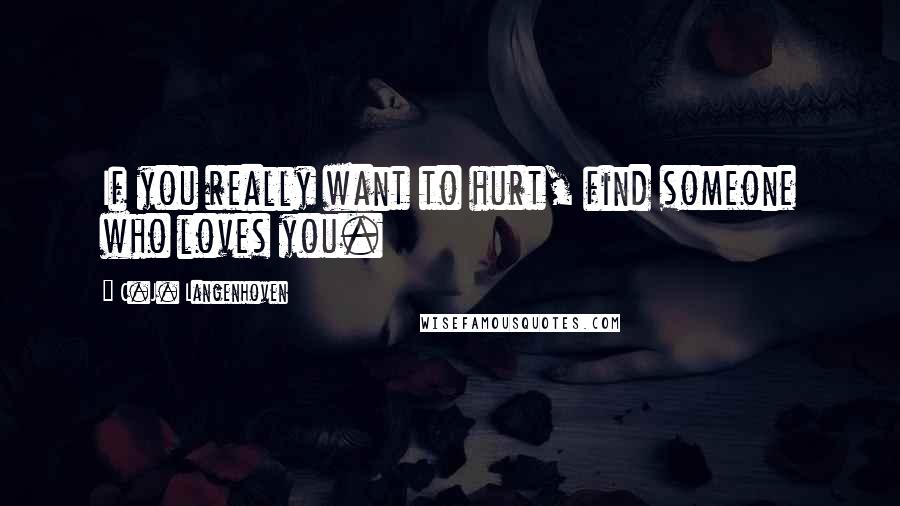 C.J. Langenhoven Quotes: If you really want to hurt, find someone who loves you.