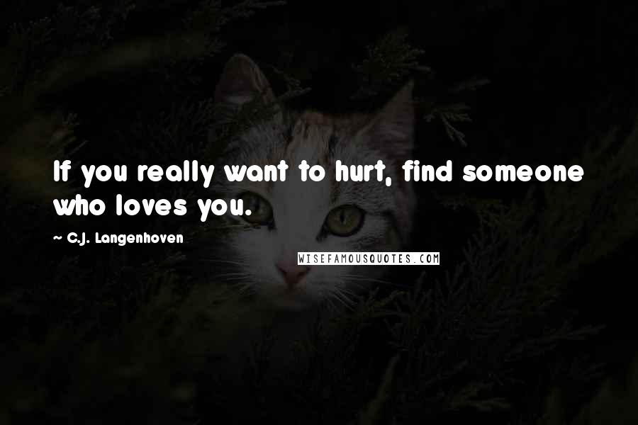 C.J. Langenhoven Quotes: If you really want to hurt, find someone who loves you.