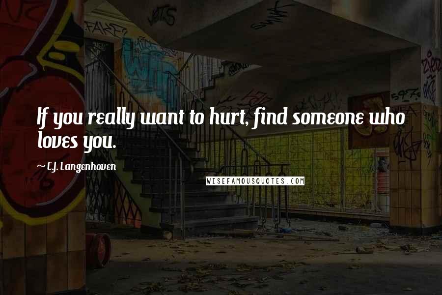 C.J. Langenhoven Quotes: If you really want to hurt, find someone who loves you.