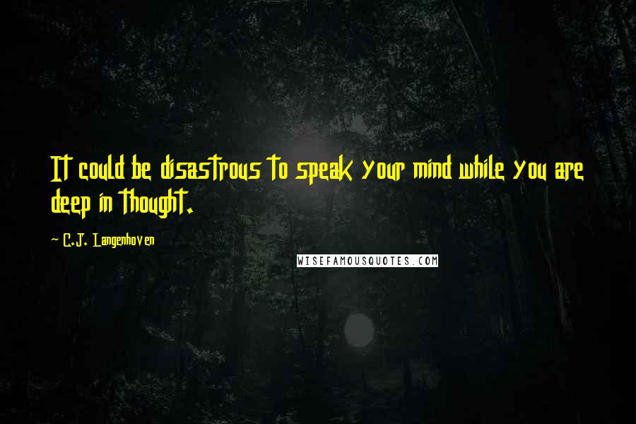 C.J. Langenhoven Quotes: It could be disastrous to speak your mind while you are deep in thought.