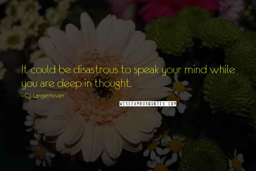 C.J. Langenhoven Quotes: It could be disastrous to speak your mind while you are deep in thought.