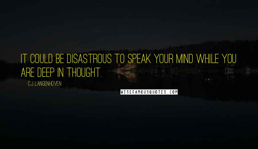 C.J. Langenhoven Quotes: It could be disastrous to speak your mind while you are deep in thought.