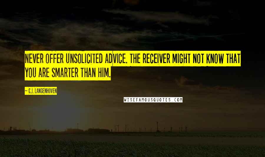 C.J. Langenhoven Quotes: Never offer unsolicited advice. The receiver might not know that you are smarter than him.