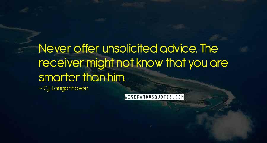 C.J. Langenhoven Quotes: Never offer unsolicited advice. The receiver might not know that you are smarter than him.