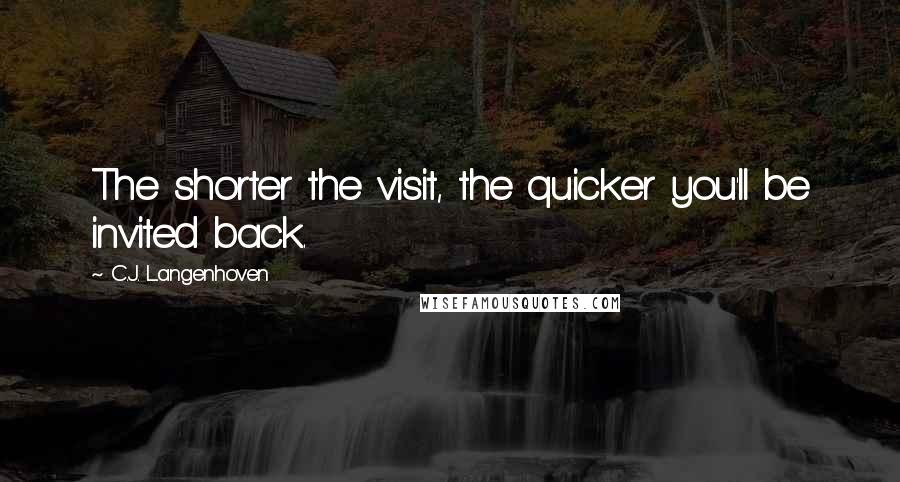 C.J. Langenhoven Quotes: The shorter the visit, the quicker you'll be invited back.