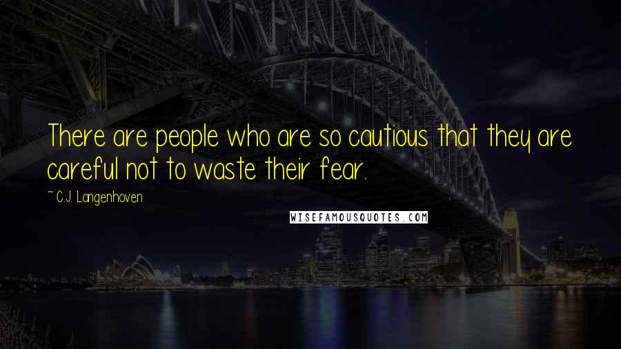C.J. Langenhoven Quotes: There are people who are so cautious that they are careful not to waste their fear.