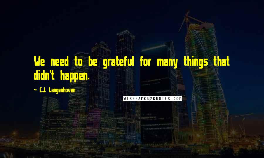 C.J. Langenhoven Quotes: We need to be grateful for many things that didn't happen.
