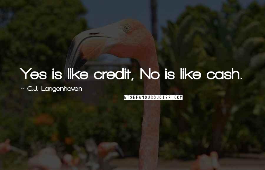 C.J. Langenhoven Quotes: Yes is like credit, No is like cash.