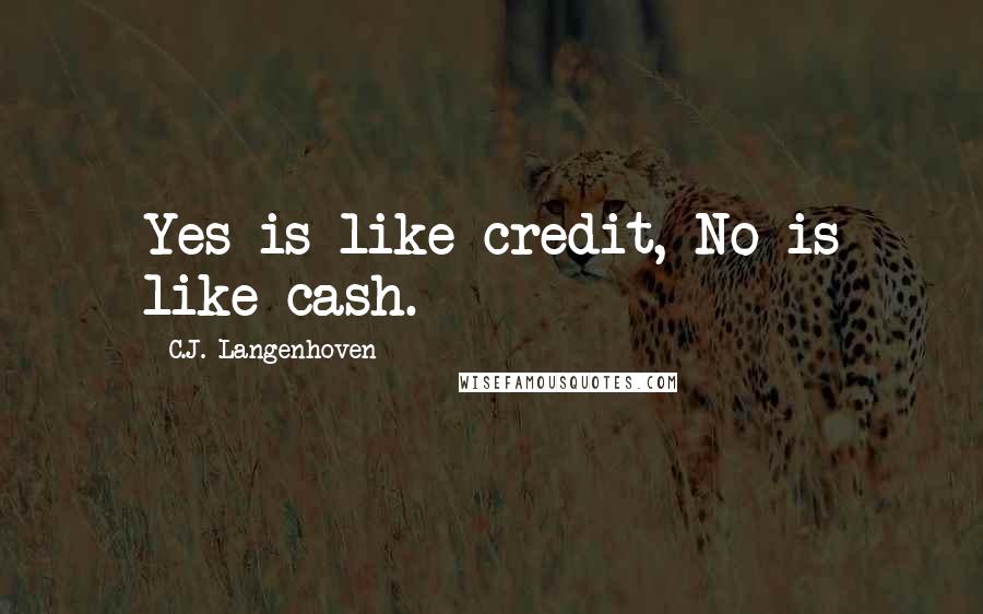 C.J. Langenhoven Quotes: Yes is like credit, No is like cash.