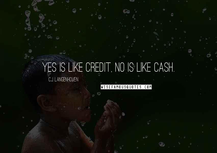 C.J. Langenhoven Quotes: Yes is like credit, No is like cash.