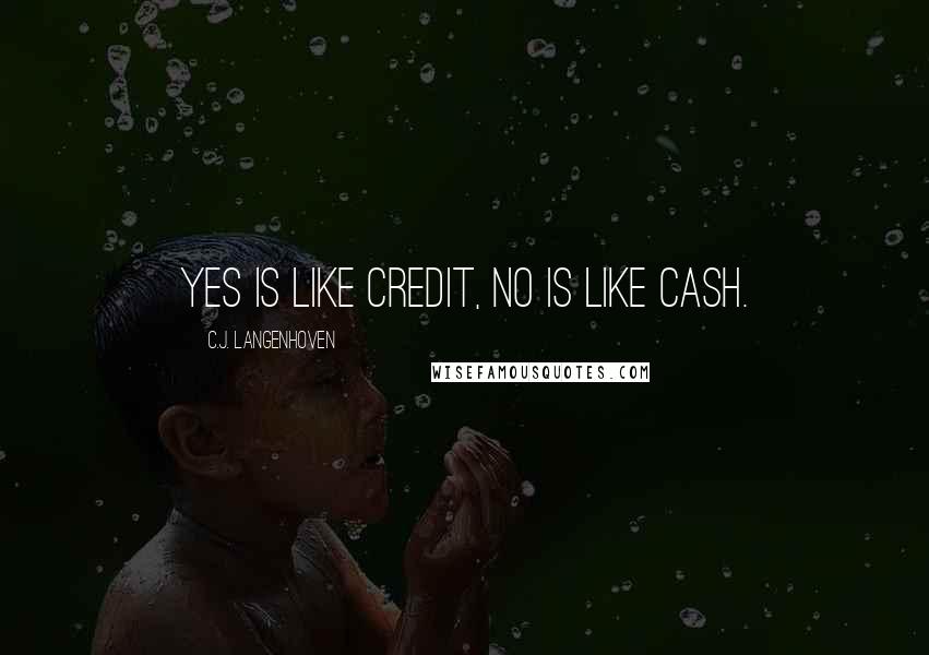 C.J. Langenhoven Quotes: Yes is like credit, No is like cash.