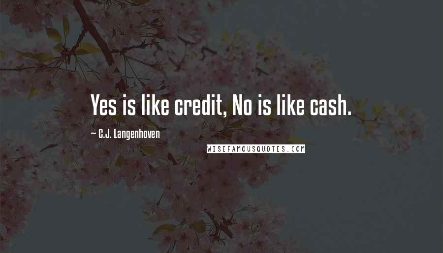 C.J. Langenhoven Quotes: Yes is like credit, No is like cash.