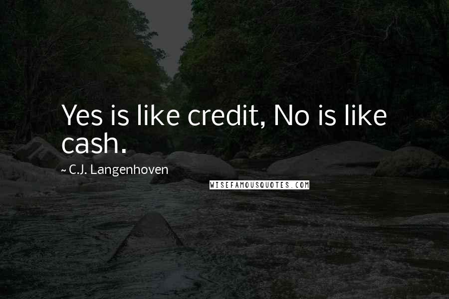 C.J. Langenhoven Quotes: Yes is like credit, No is like cash.