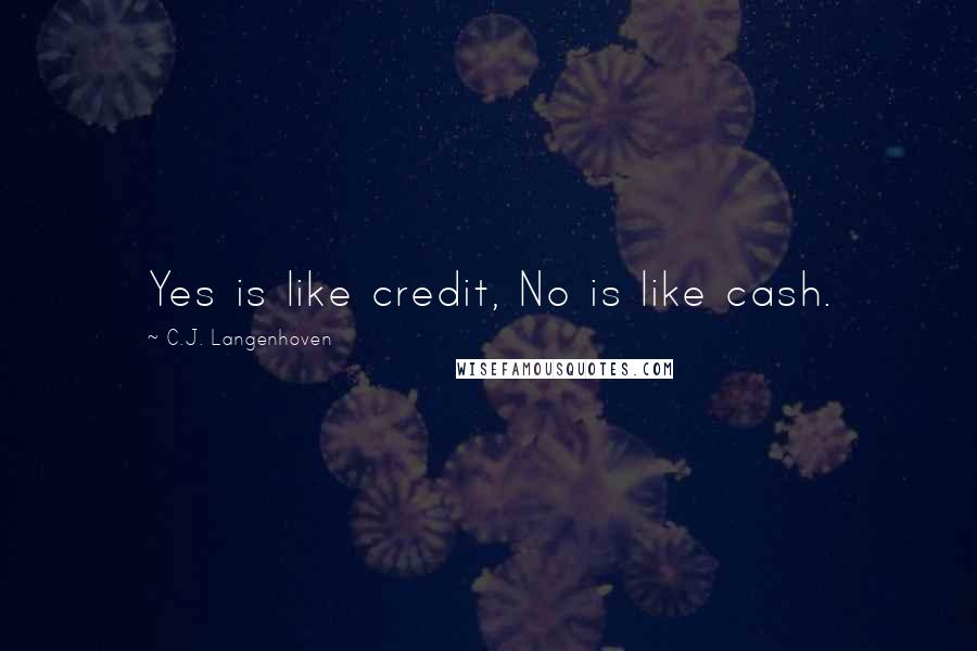 C.J. Langenhoven Quotes: Yes is like credit, No is like cash.