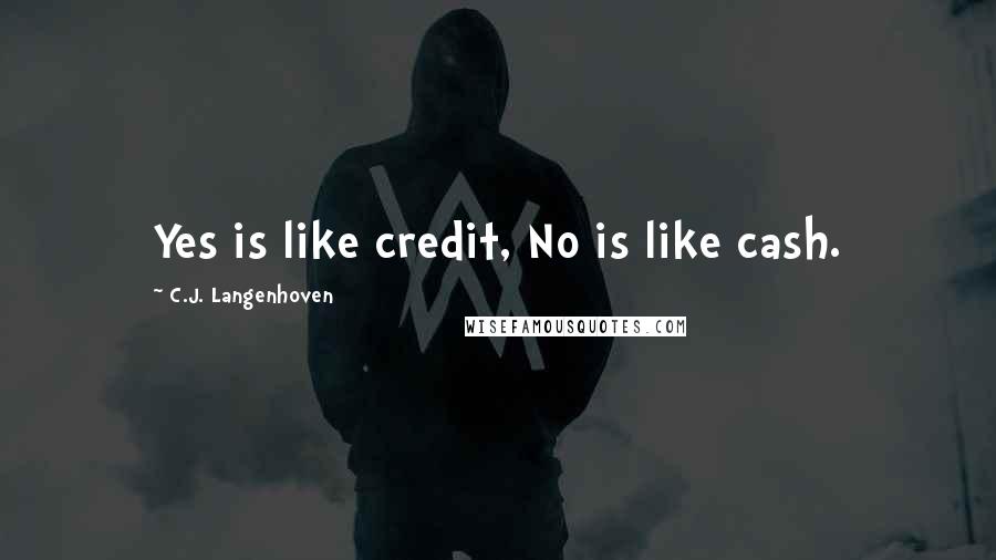 C.J. Langenhoven Quotes: Yes is like credit, No is like cash.