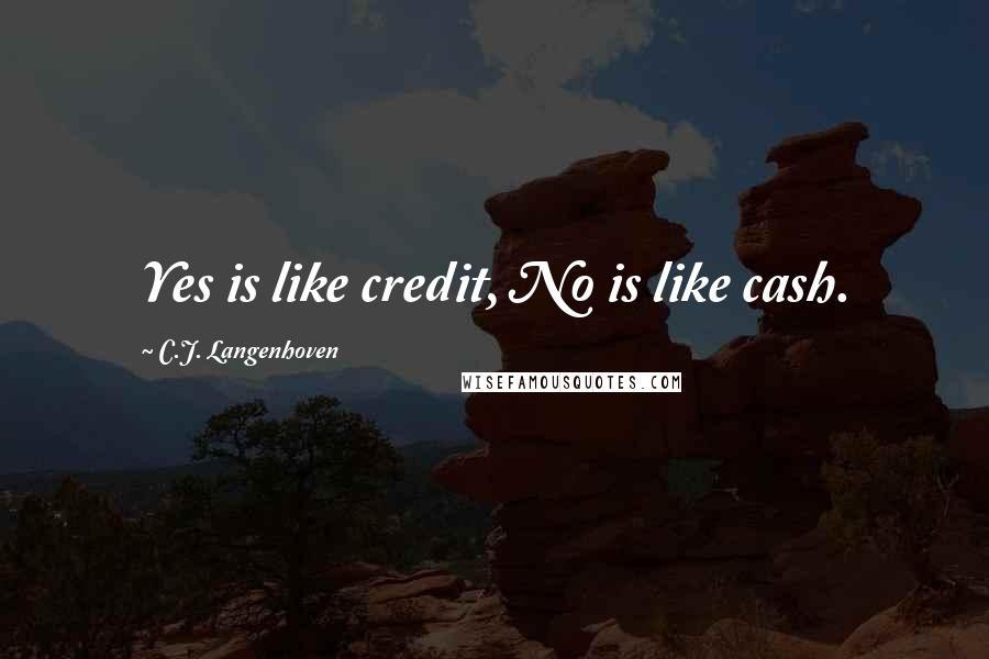 C.J. Langenhoven Quotes: Yes is like credit, No is like cash.