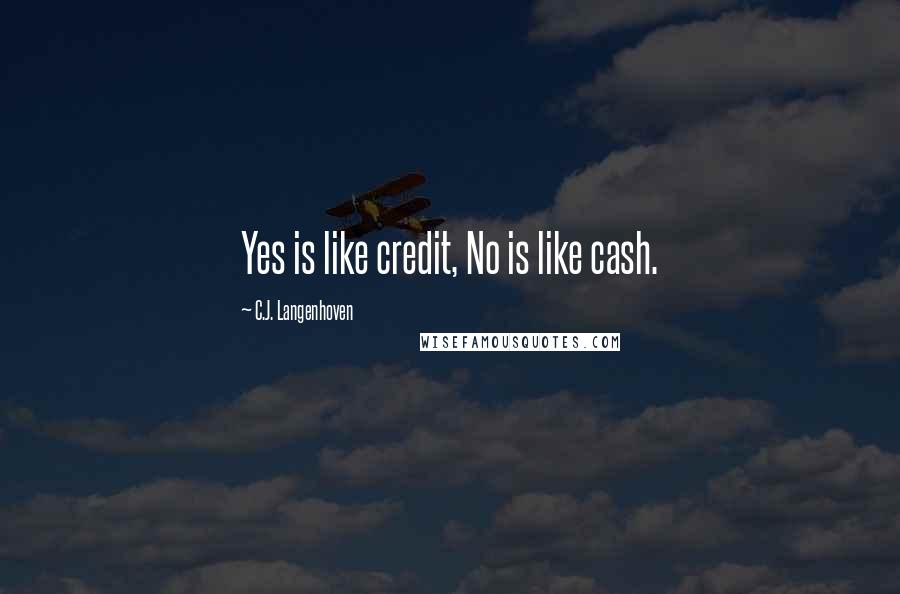 C.J. Langenhoven Quotes: Yes is like credit, No is like cash.