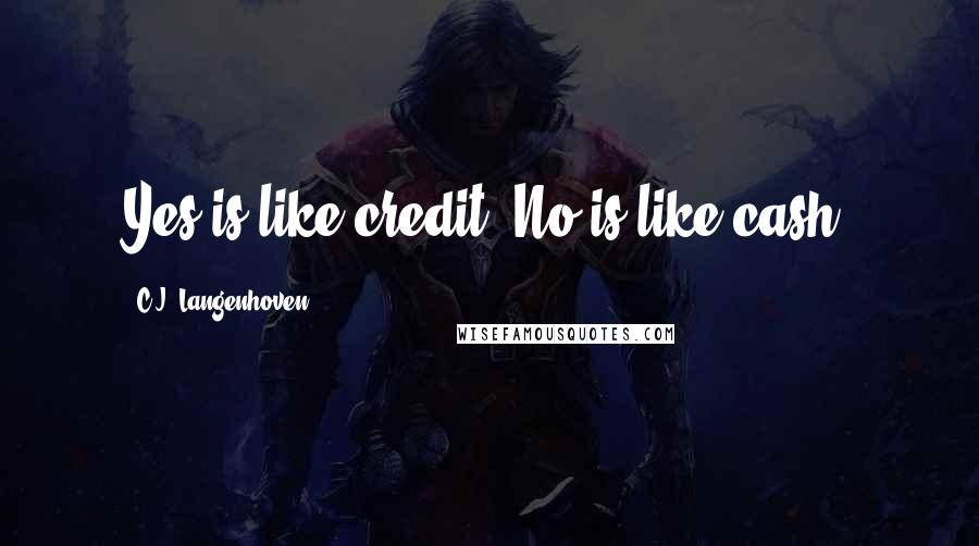 C.J. Langenhoven Quotes: Yes is like credit, No is like cash.