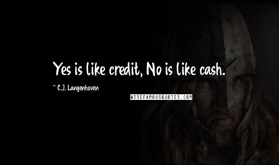C.J. Langenhoven Quotes: Yes is like credit, No is like cash.