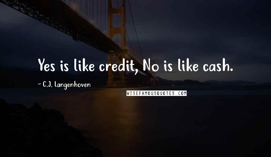 C.J. Langenhoven Quotes: Yes is like credit, No is like cash.