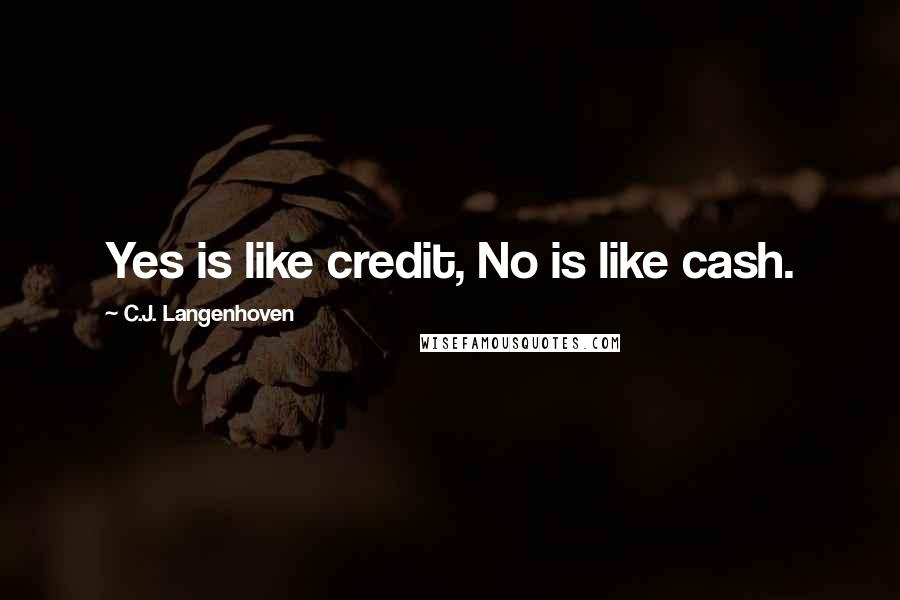 C.J. Langenhoven Quotes: Yes is like credit, No is like cash.