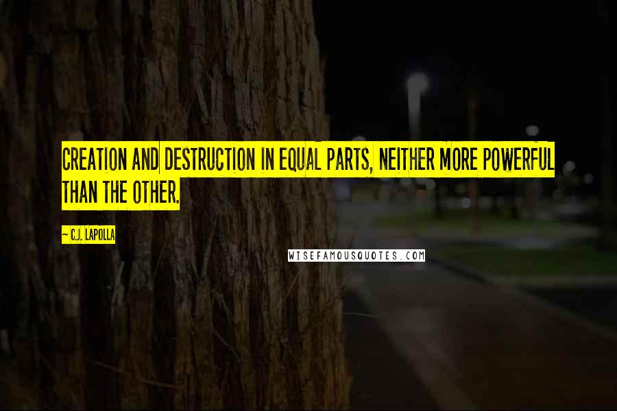 C.J. LaPolla Quotes: Creation and destruction in equal parts, neither more powerful than the other.