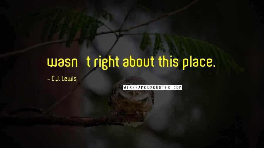 C.J. Lewis Quotes: wasn't right about this place.