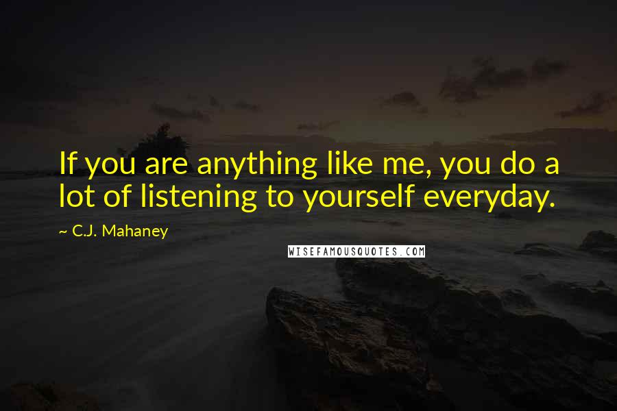 C.J. Mahaney Quotes: If you are anything like me, you do a lot of listening to yourself everyday.