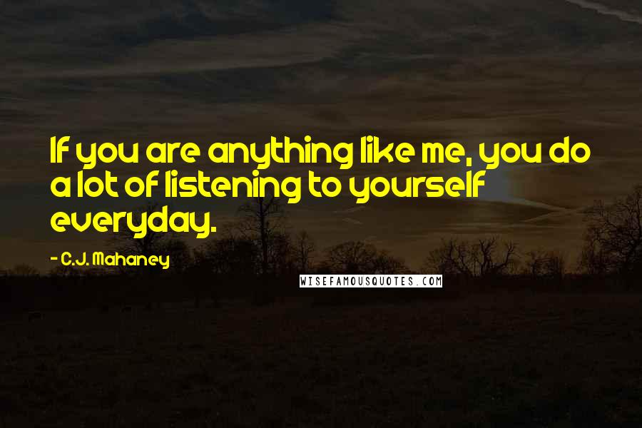 C.J. Mahaney Quotes: If you are anything like me, you do a lot of listening to yourself everyday.