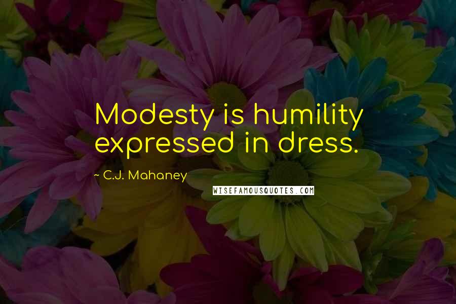 C.J. Mahaney Quotes: Modesty is humility expressed in dress.